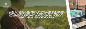 Há 20 anos cultivando inovação: descubra como a BrazSoft está transformando o agronegócio com tecnologia de ponta e resultados reais no campo.